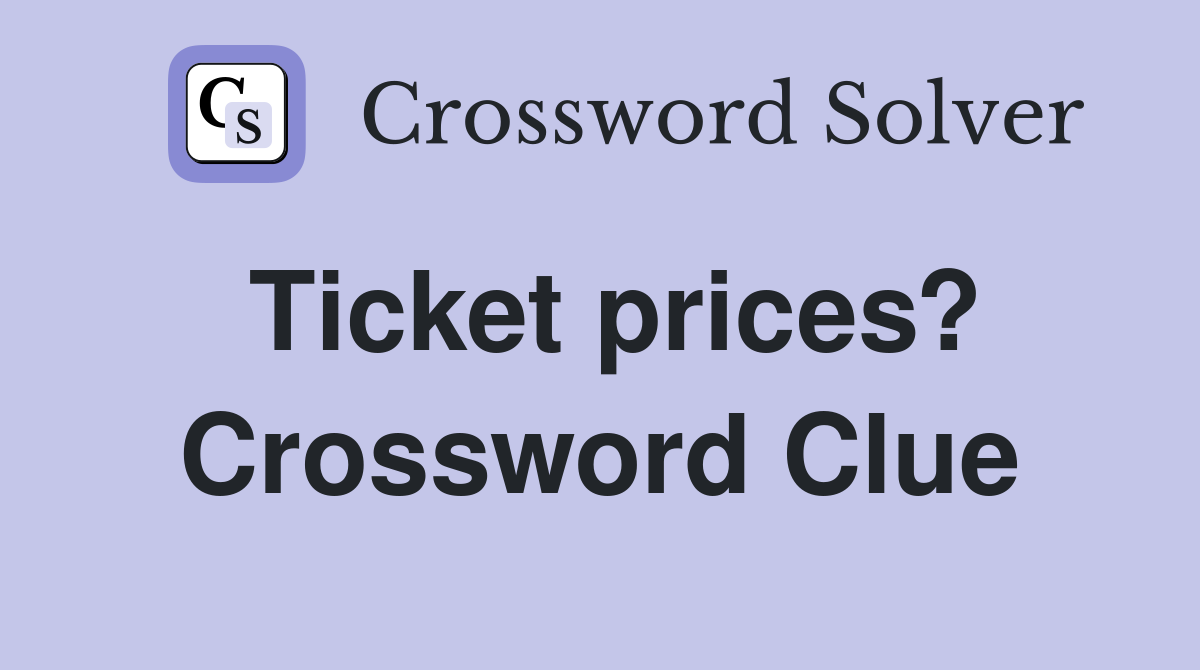 Ticket prices? Crossword Clue Answers Crossword Solver